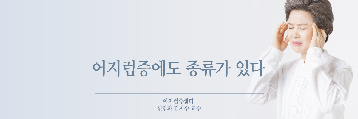 어지럼증에도 종류가 있다. 어지럼증센터 신경과 김지수 교수