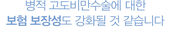 병적 고도비만수술에 대한 보험 보장성도 강화될 것 같습니다