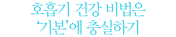 호흠기 건강 비법은 '기본'에 충실하기