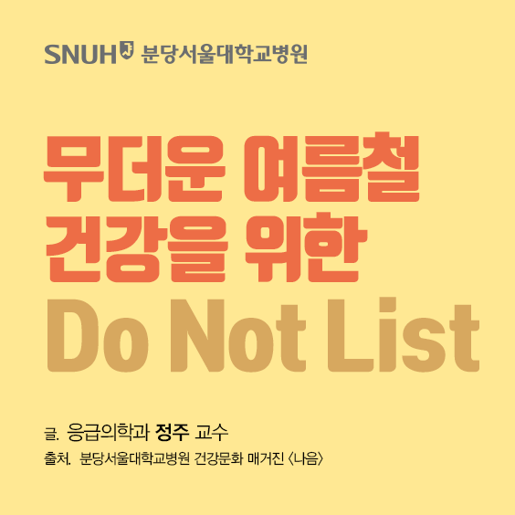 분당서울대학교병원 무더운 여름철 건강을 위한 do not list 글 응급의학과 정주 교수 출처 분당서울대학교병원 건강문화 매거진 나음