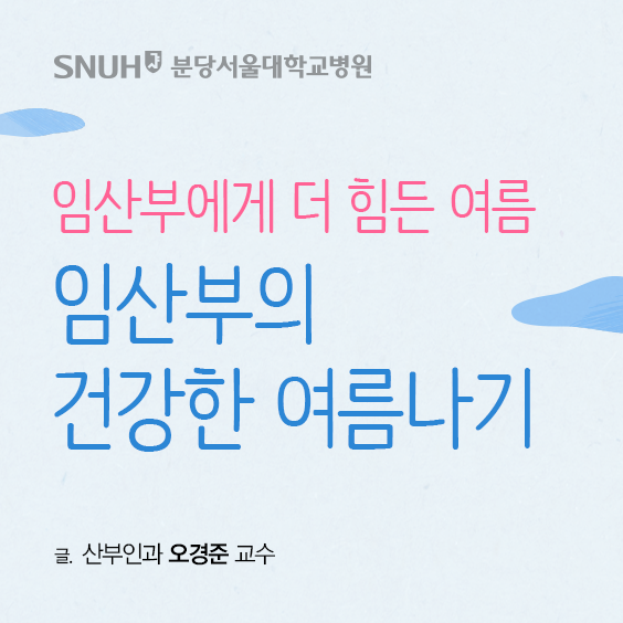 분당서울대학교병원 임산부에게 더 힘든 여름 임산부의 건강한 여름나기