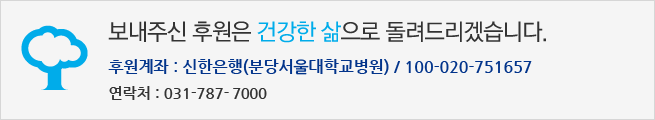 보내주신 후원은 건강한 삶으로 돌려드리겠습니다. 후원계좌: 신한은행(분당서울대학교병원)/ 100-020-751657 연락처: 031-787-1911/1912