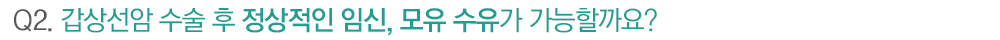 Q2. 갑상선암 수술 후 정상적인 임신, 모유 수유가 가능할까요?