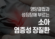 2021.05 영양결핍과 성장장애 부르는 소아 염증성 장질환